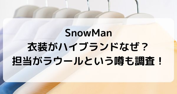 snowmanの衣装がハイブランドなのはなぜ？担当がラウールという噂も調査