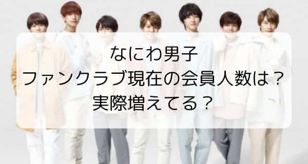 なにわ男子ファンクラブ現在の会員人数は？実際増えてるのか調査！